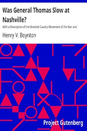 [Gutenberg 31783] • Was General Thomas Slow at Nashville? / With a Description of the Greatest Cavalry Movement of the War and General James H. Wilson's Cavalry Operations in Tennessee, Alabama, and Georgia